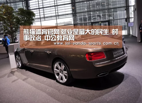 熊猫体育官网|就业是最大的民生_时事政治_中公教育网(图1) 熊猫体育app